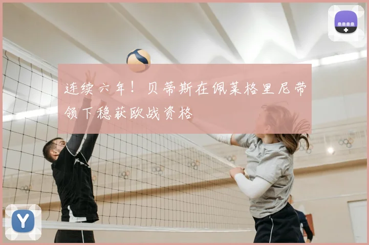连续六年！贝蒂斯在佩莱格里尼带领下稳获欧战资格
