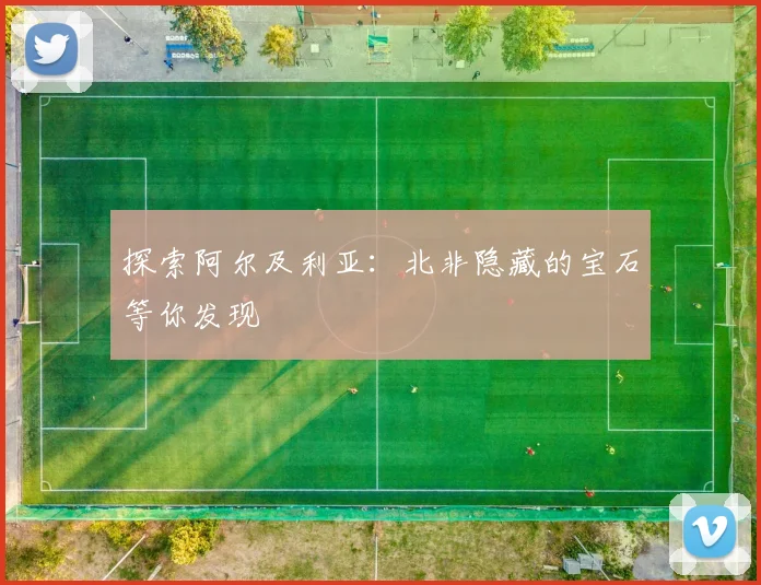 探索阿尔及利亚:北非隐藏的宝石等你发现
